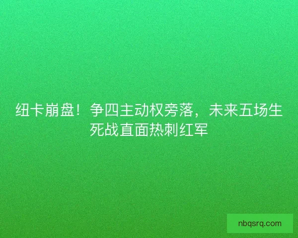 纽卡崩盘！争四主动权旁落，未来五场生死战直面热刺红军