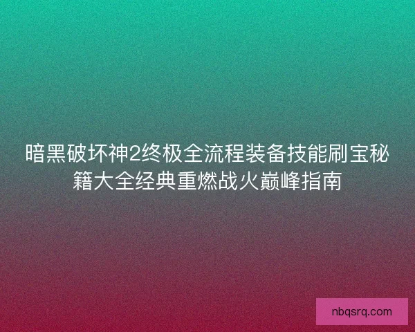 暗黑破坏神2终极全流程装备技能刷宝秘籍大全经典重燃战火巅峰指南